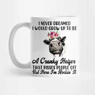 Never Dreamed I Would Grow Up A Cranky Heifer Mug